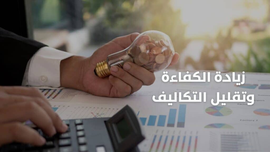 زيادة الكفاءة وتقليل التكاليف 
